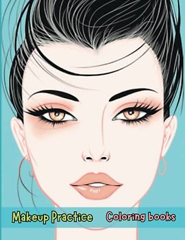 Makeup Practice Book: Blank Face Charts for Beginners, Teens, and Kids - Perfect Your Skills in Creative, Neutral Makeup and Cosplay: Transform into ... Neutral Makeup and Cosplay Techniques