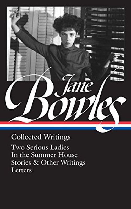 Jane Bowles: Collected Writings (LOA #288): Two Serious Ladies / In the Summer House / stories & other writings / letters (Library of America (Hardcover))