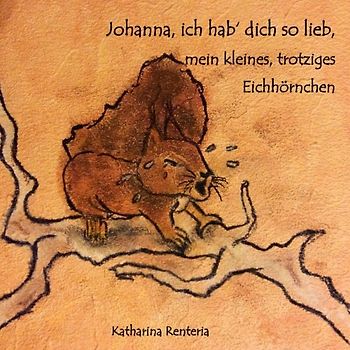 Johanna, ich hab dich so lieb, mein kleines, trotziges Eichhörnchen