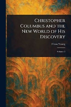 Christopher Columbus and the New World of His Discovery