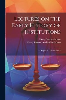 Lectures on the Early History of Institutions: (a Sequel to "Ancient Law")