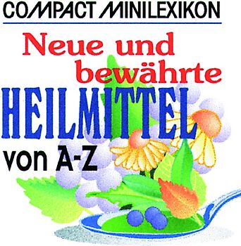 Neue und bewährte Heilmittel von A - Z