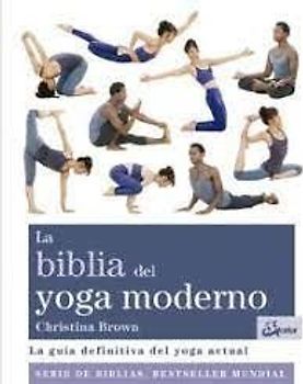 La biblia del yoga moderno : la guía definitiva del yoga actual