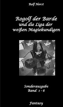 Rogolf der Barde und die Liga der weißen Magiekundigen: Live-Rollenspiel, Barde, Magie, Hexen, Silberdolch, Armbrust, Pfeil + Bogen, Rügen, Externsteine, Harz, Walpurgisnacht, Lost Places, Magier