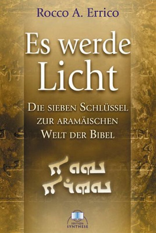 Es werde Licht. Die sieben Schlüssel zur aramäischen Welt der Bibel