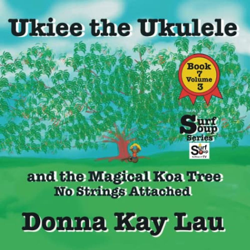 Ukiee the Ukulele: and the Magical Koa Tree No Strings Attached Book 7 Volume 3 (Surf Soup)