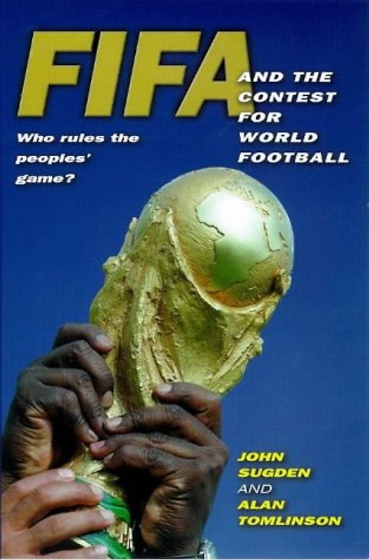 Fifa and the Contest for World Football: Who Rules the People's Game? - Sugden, John