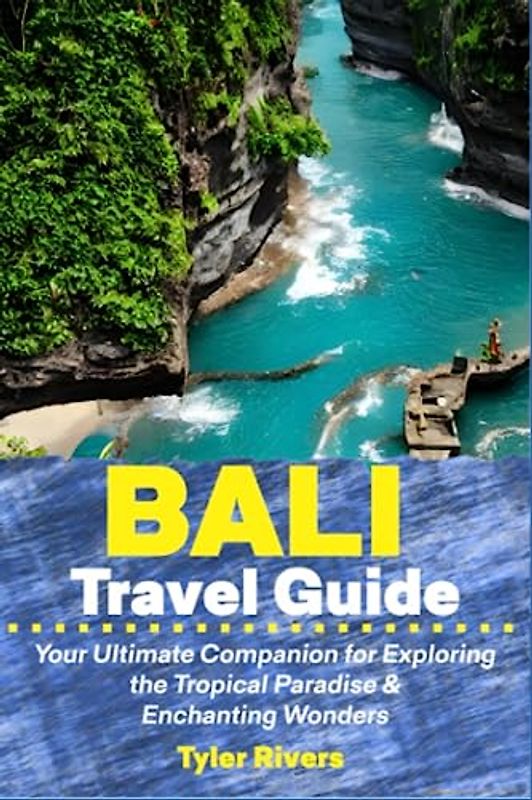 Bali Travel Guide: Your Ultimate Companion for Exploring the Tropical Paradise & Enchanting Wonders