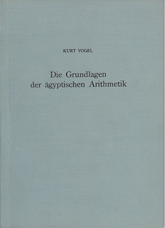 Die Grundlage der aegyptischen Arithmetik in ihrem Zusammenhang mit der 2:n Tabelle des Papyrus Rhind