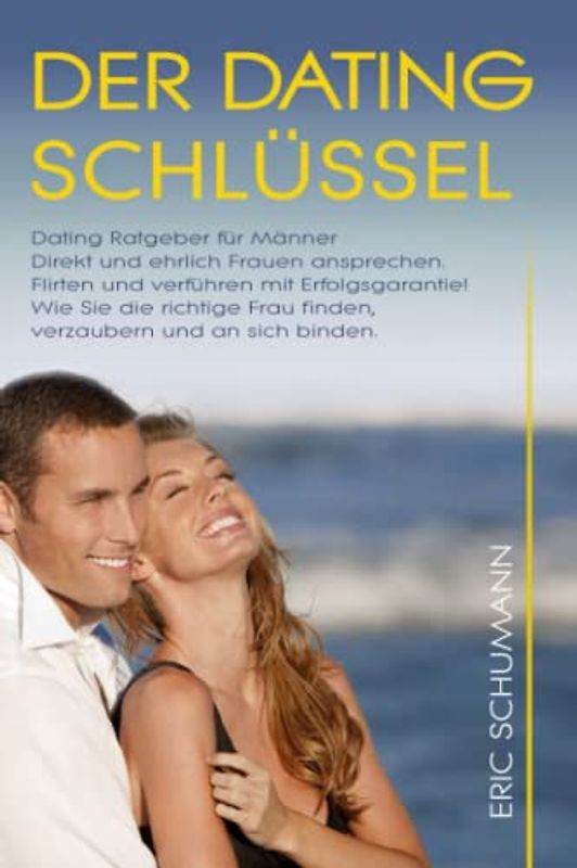 Dating Ratgeber für Männer. DER DATINGSCHLÜSSEL. Direkt und ehrlich Frauen ansprechen. Wie Sie die richtige Frau finden, verzaubern und an sich binden. Flirten und verführen mit Erfolgsgarantie!