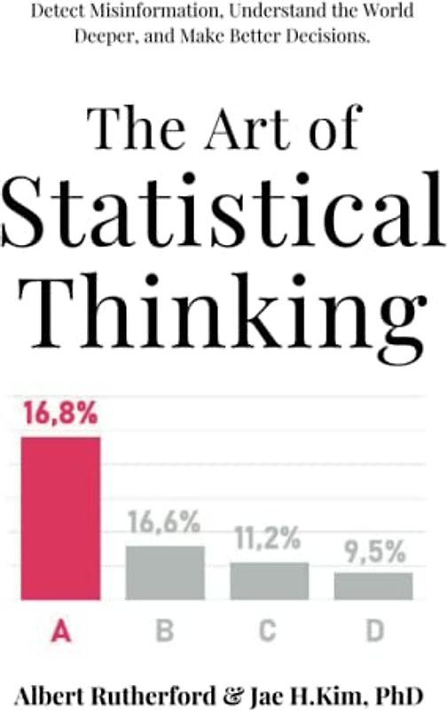 The Art of Statistical Thinking: Detect Misinformation, Understand the World Deeper, and Make Better Decisions. (Advanced Thinking Skills, Band 3)