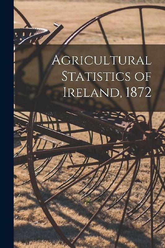 Agricultural Statistics of Ireland, 1872