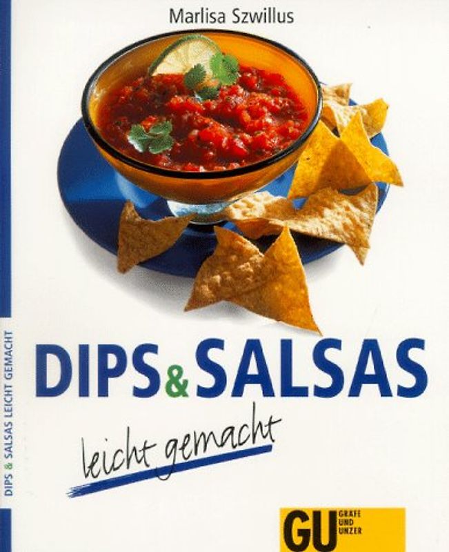 Dips & Salsas - leicht gemacht. Schnelle Saucen zu Tortilla-Chips, Gemüse, Kartoffeln, Garnelen, Fleischbällchen und vielem mehr
