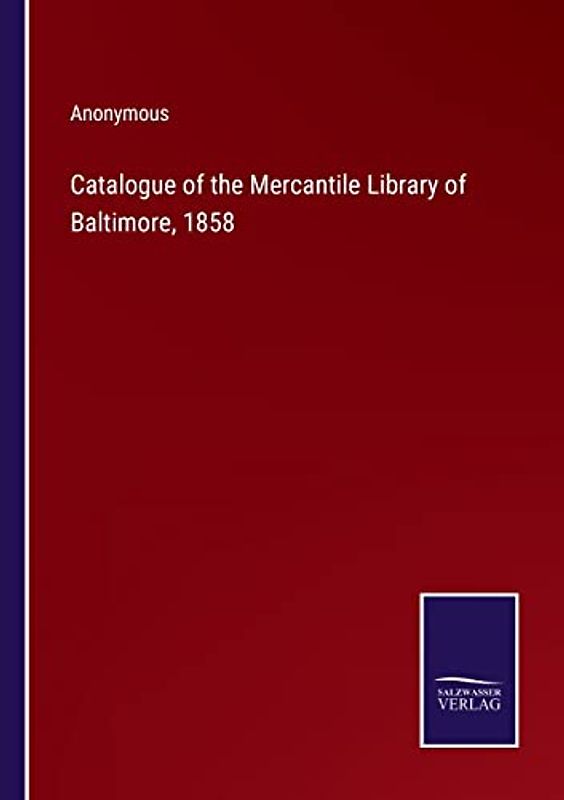 Catalogue of the Mercantile Library of Baltimore, 1858