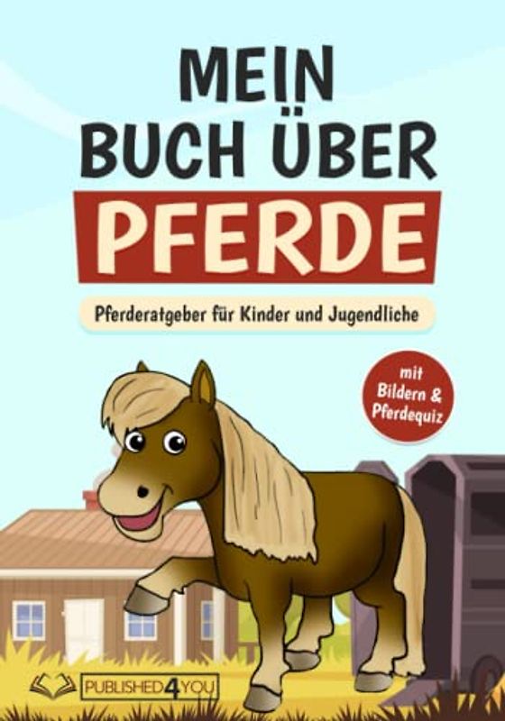 Mein Buch über Pferde: Pferderatgeber für Kinder und Jugendliche (mit Bildern & Pferdequiz)