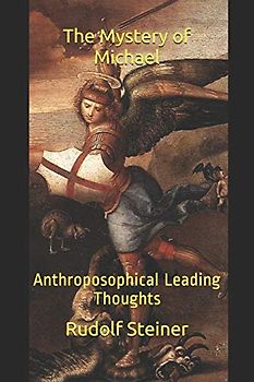The Mystery of Michael: Anthroposophical Leading Thoughts (The Mission of the Archangel Michael, Band 9)