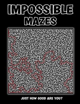 Impossible Mazes: Extremely Hard Puzzles That Will Make You Want To Cheat
