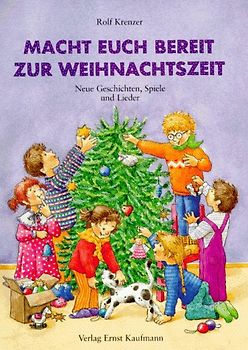 Macht euch bereit zur Weihnachtszeit. Neue Geschichten, Spiele und 15 Lieder von Martin Göth und Rolf Krenzer
