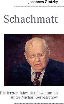 Schachmatt. Die letzten Jahre der Sowjetunion unter Michail Gorbatschow