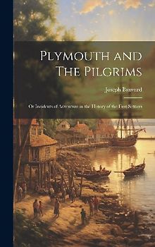 Plymouth and The Pilgrims; Or Incidents of Adventure in the History of the First Settlers