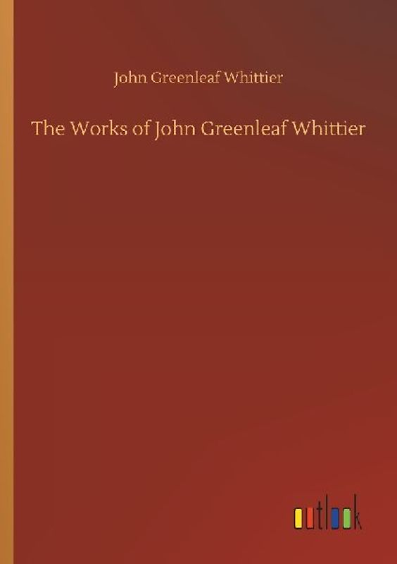 The Works of John Greenleaf Whittier