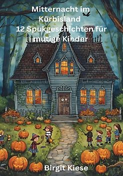 Mitternacht im Kürbisland - 12 Spukgeschichten für mutige Kinder