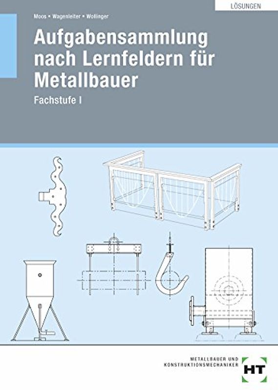 Lösungen Aufgabensammlung nach Lernfeldern für Metallbauer. Fachstufe I