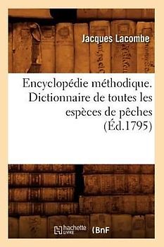 Encyclopédie Méthodique. Dictionnaire de Toutes Les Espèces de Pêches (Éd.1795)