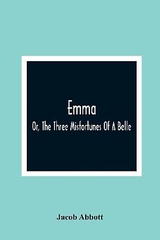 Emma; Or, The Three Misfortunes Of A Belle