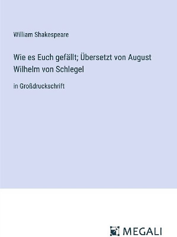 Wie es Euch gefällt; Übersetzt von August Wilhelm von Schlegel