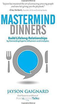 Mastermind Dinners: Build Lifelong Relationships by Connecting Experts, Influencers, and Linchpins