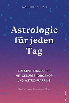 Astrologie für jeden Tag. Kreative Sinnsuche mit deinem Geburtshoroskop