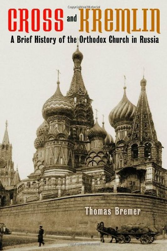 Cross and Kremlin: A Brief History of the Orthodox Church in Russia - Bremer, Thomas