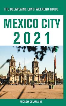 Mexico City - The Delaplaine 2021 Long Weekend Guide