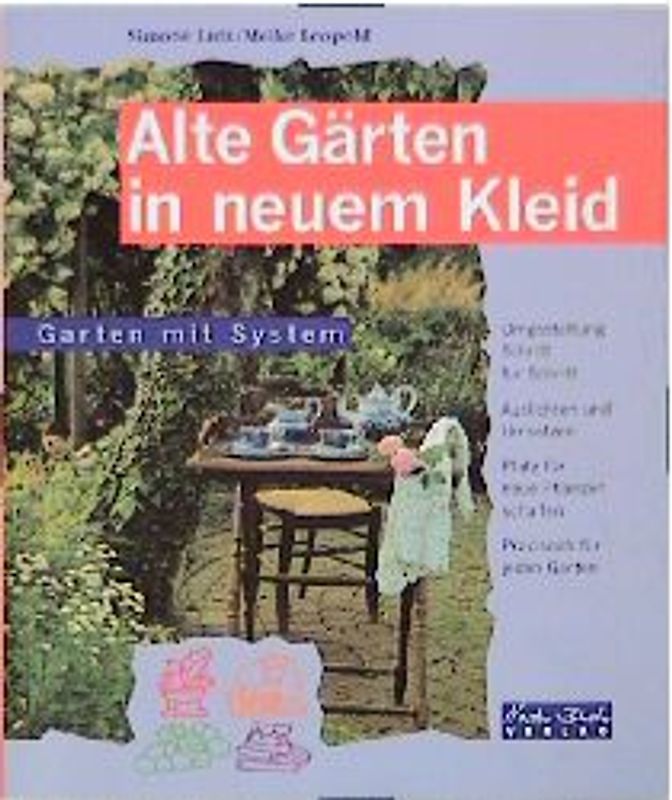 Alte Gärten in neuem Kleid. Umgestaltung Schritt für Schritt, Auslichten und Umsetzen, Platz für neue Pflanzen schaffen, Praxisnah für jeden Garten