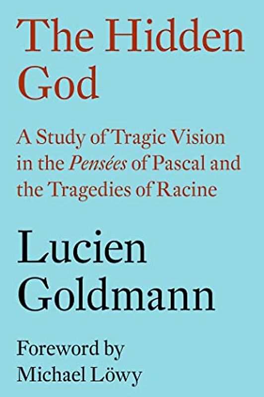The Hidden God: A Study of Tragic Vision in the Pensées of Pascal and the Tragedies of Racine