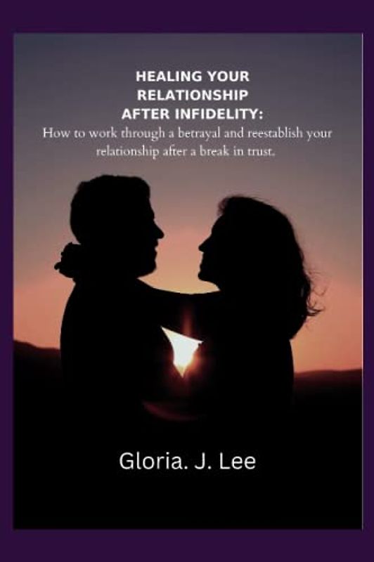 HEALING YOUR RELATIONSHIP AFTER INFIDELITY: How to work through a betrayal and reestablish your relationship after a break in trust.