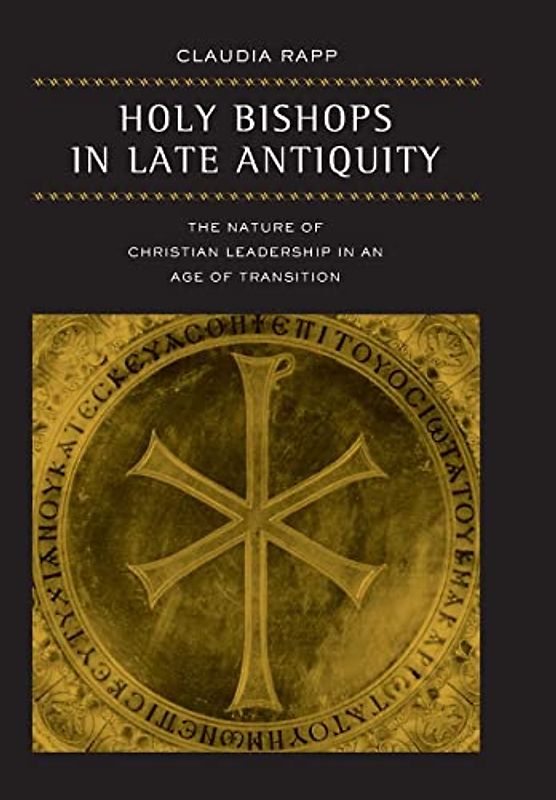 Holy Bishops In Late Antiquity: The Nature Of Christian Leadership In An Age Of Transition: The Nature of Christian Leadership in an Age of Transition ... of the Classical Heritage, Band 37)