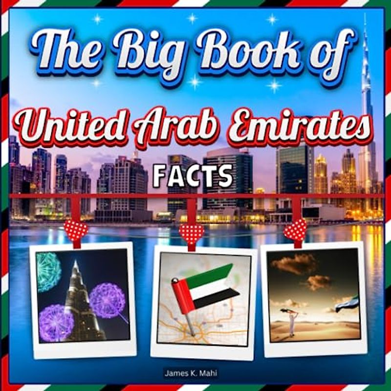 The Big Book of United Arab Emirates Facts: An Educational UAE Travel Picture Book for Kids about History, Destination Places, Animals and Many More