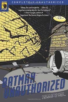 Batman Unauthorized: Vigilantes, Jokers, and Heroes in Gotham City (Smart Pop)