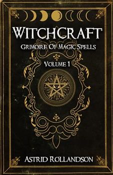 Witchcraft: Grimoire of Magic Spells Volume 1