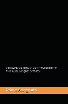 2 CHAINZ vs. DRAKE vs. TRAVIS SCOTT: THE ALBUMS (2010-2022)