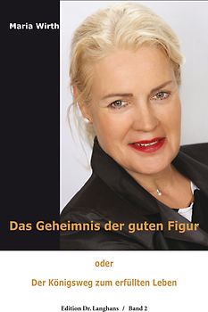 Das Geheimnis der guten Figur oder Der Königsweg zum erfüllten Leben