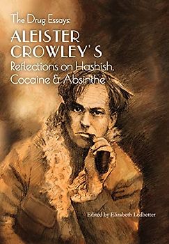 The Drug Essays: Aleister Crowley's Reflections on Hashish, Cocaine & Absinthe
