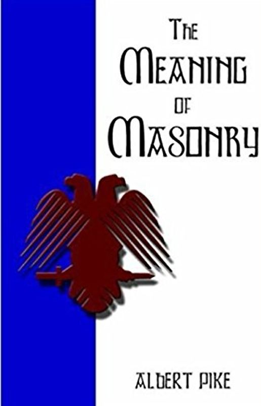 The Meaning of Masonry (Annotated): Evil Consequences of Schisms and Disputes for Power in Masonry and of Jealousies and Dissensions Between Masonic Rites, 1858 (Pike, Band 1)