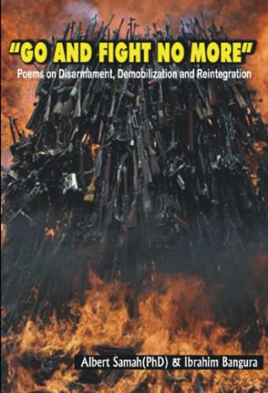 GO AND FIGHT NO MORE: POEMS ON DISARMAMENT, DEMOBILIZATION AND REINTEGRATION OF EX-COMBATANTS