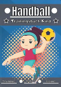 Handball Trainingsbuch Kind: 4 bis 12 Jahre | Sporteinheit und Übung zum Planen, Trainingsbilanz | Lernen und Fortschritte machen, ideales Geschenk für Kinder und Sportbegeisterte |.