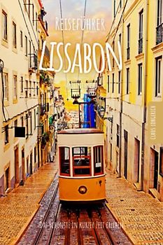 Reiseführer Lissabon an einem Tag!: Entdecke in kurzer Zeit die besten Sehenswürdigkeiten, Hotels, Restaurants, Kunst, Kultur und Ausflüge mit Kindern ... (Reiseführer - Eine Stadt an einem Tag)