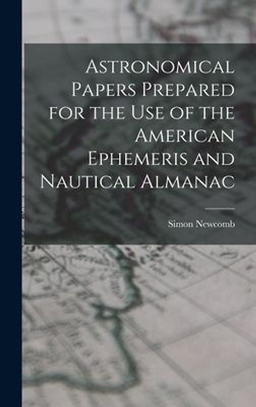 Astronomical Papers Prepared for the Use of the American Ephemeris and Nautical Almanac