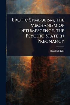 Erotic Symbolism, the Mechanism of Detumescence, the Psychic State in Pregnancy